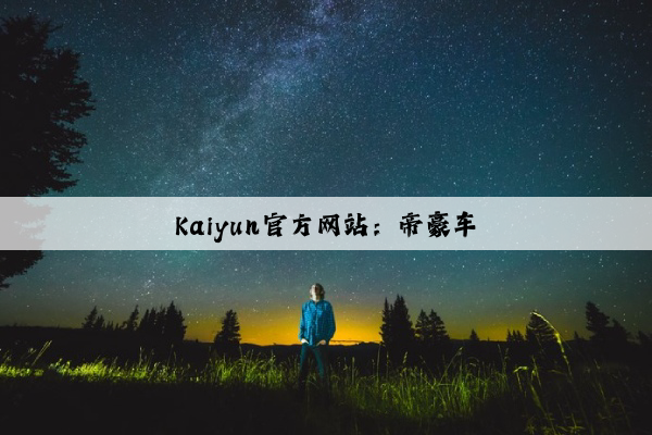 Kaiyun官方网站：帝豪车