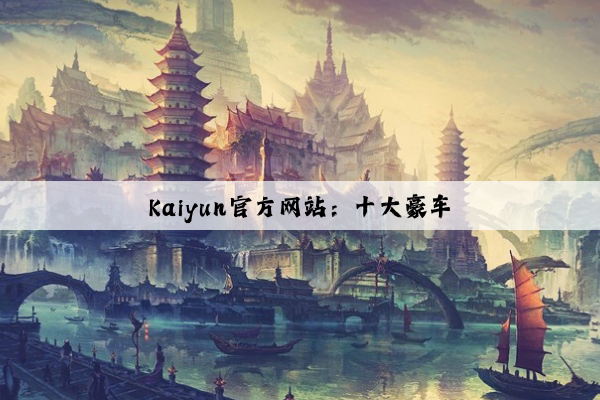 Kaiyun官方网站：十大豪车