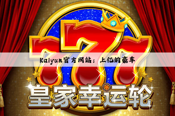Kaiyun官方网站：上亿的豪车