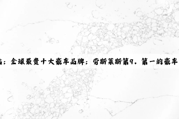 Kaiyun官方网站：全球最贵十大豪车品牌：劳斯莱斯第9，第一的豪车最低都要9000万
